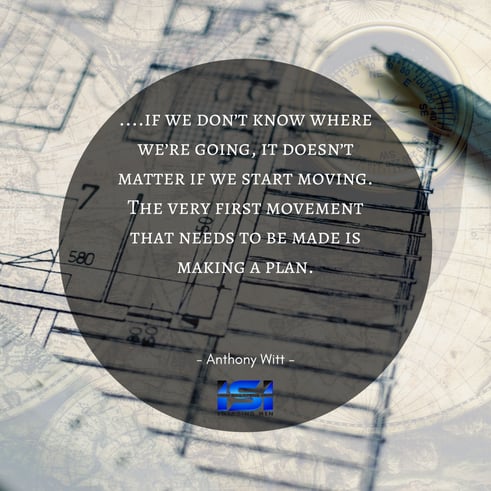 if we don’t know where we’re going, it doesn’t matter if we start moving. The very first movement that needs to be made is making a plan.