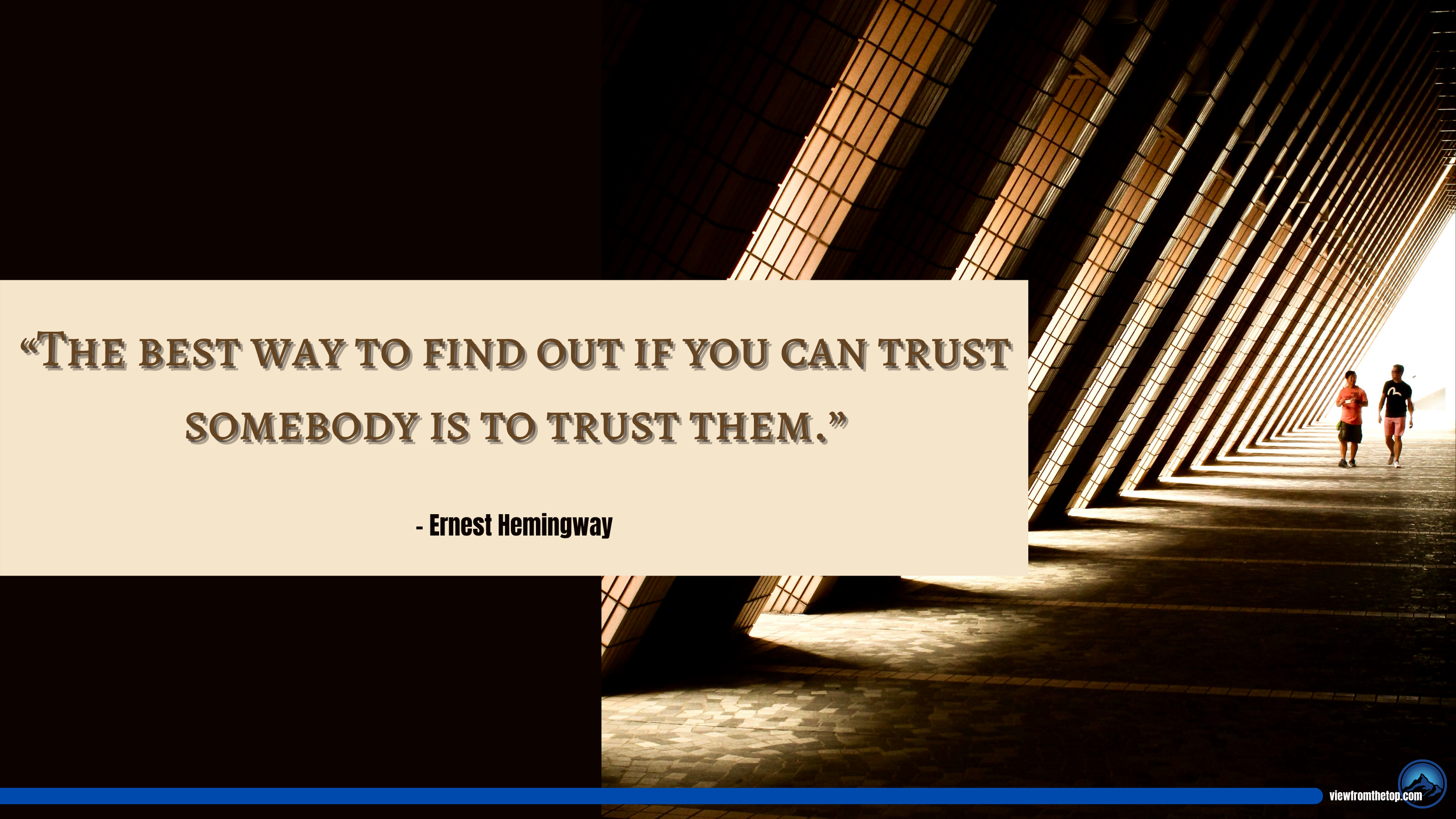 “The best way to find out if you can trust somebody is to trust them.” -Ernest Hemingway