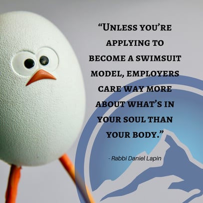 “Unless you’re applying to become a swimsuit model, employers care way more about what’s in your soul than your body.”