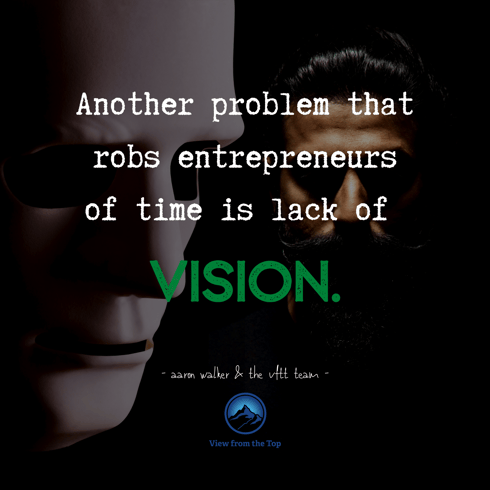 Another problem that robs entrepreneurs of time is lack of vision.