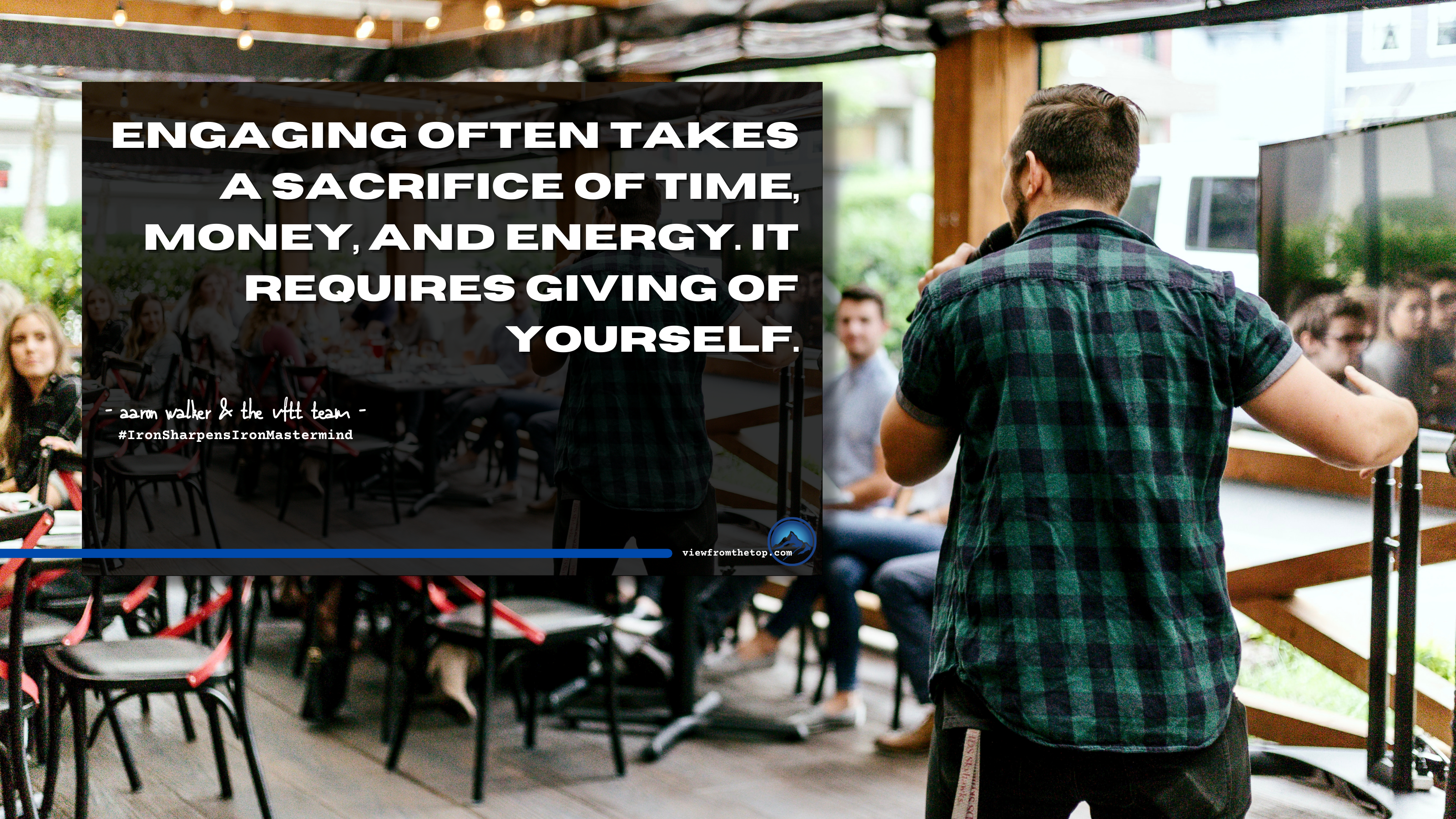 Engaging often takes a sacrifice of time, money, and energy. It requires giving of yourself.