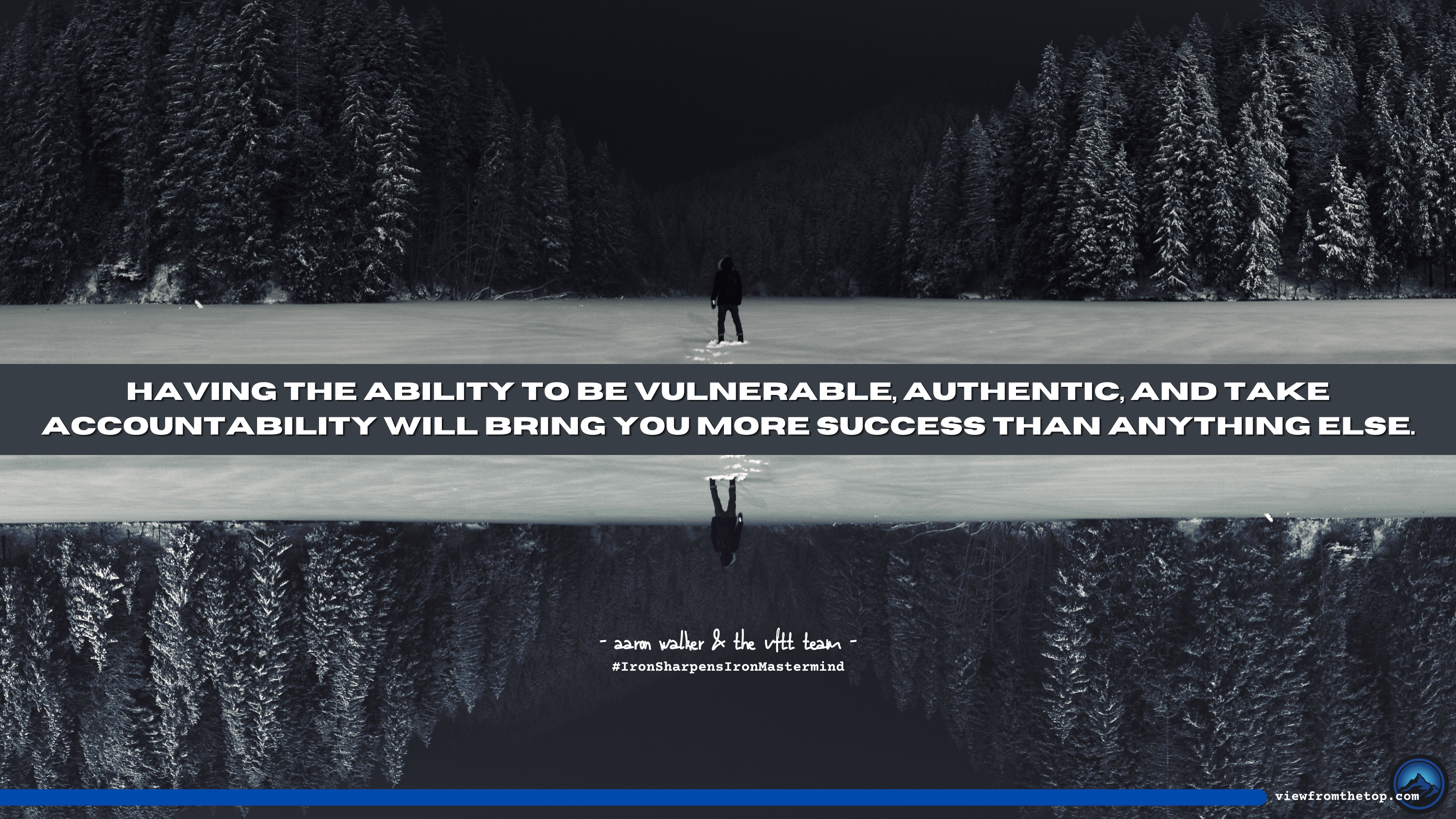 Having the ability to be vulnerable, authentic, and take accountability will bring you more success than anything else.