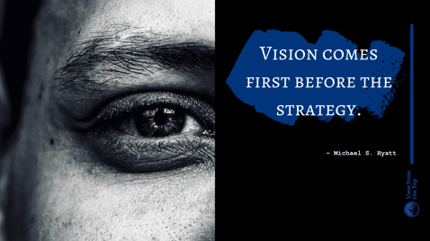 Vision comes first before the strategy.