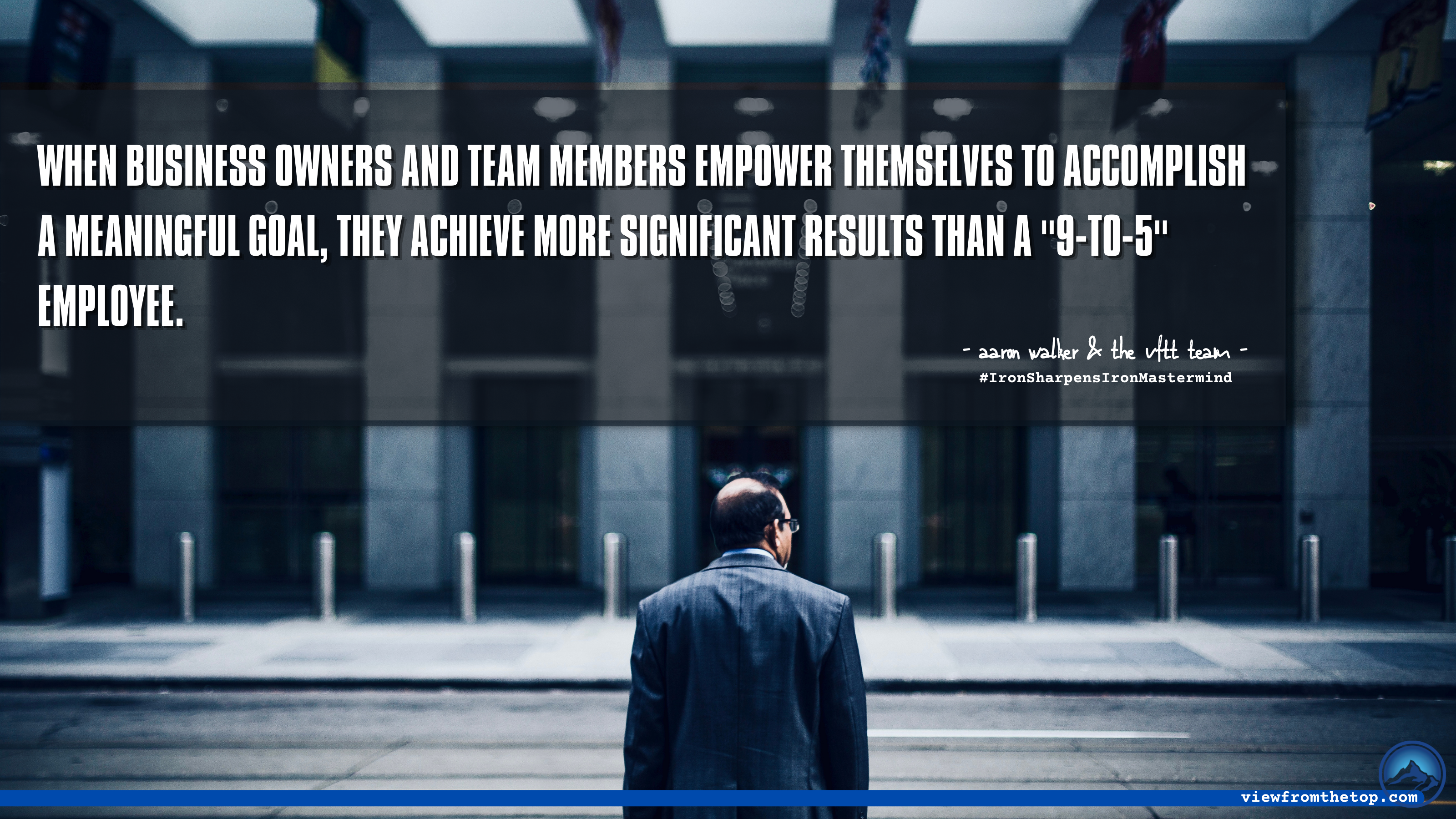 When business owners and team members empower themselves to accomplish a meaningful goal, they achieve more significant results than a 9-to-5 employee. (1)