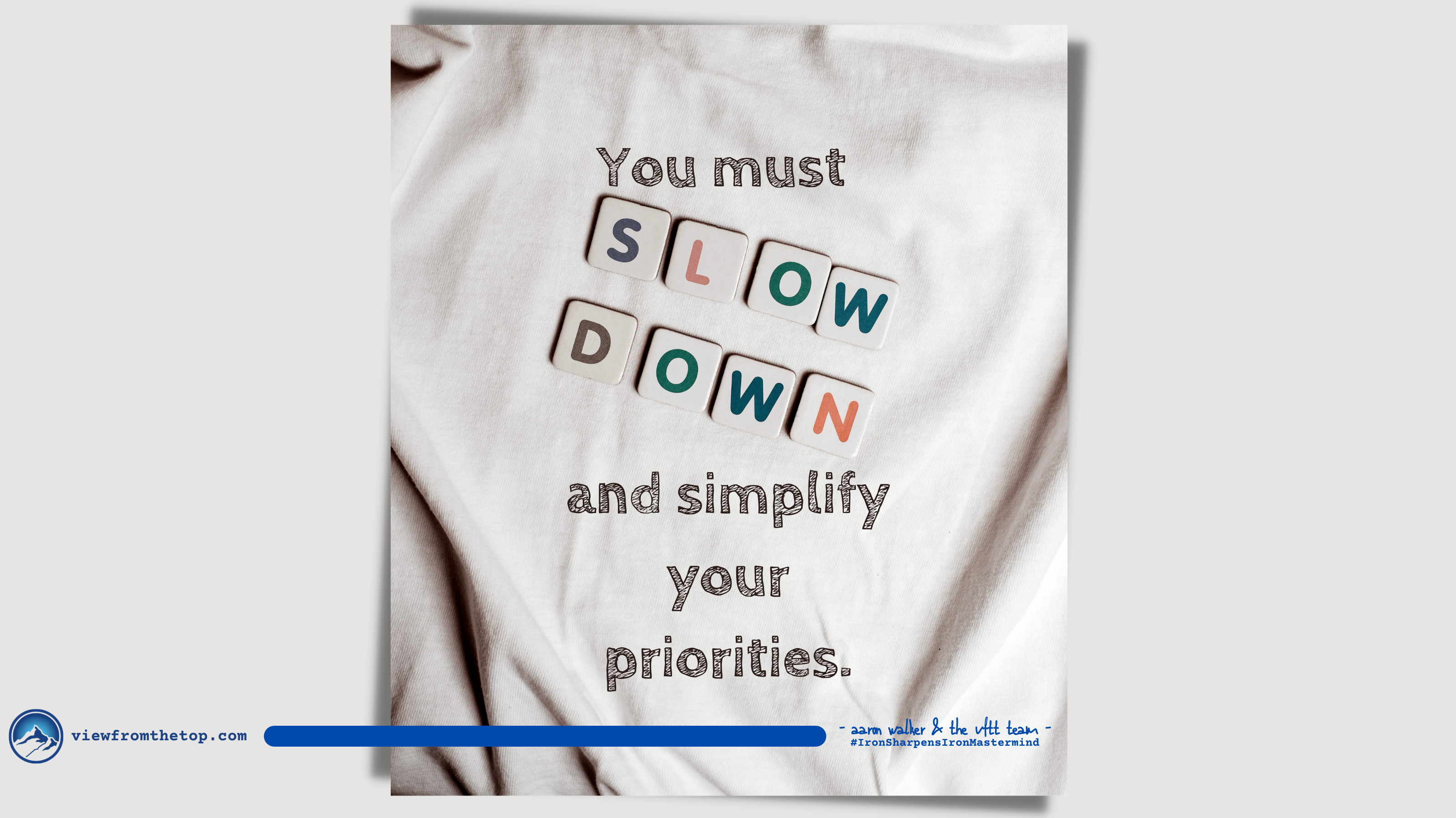 You must slow down and simplify your priorities.