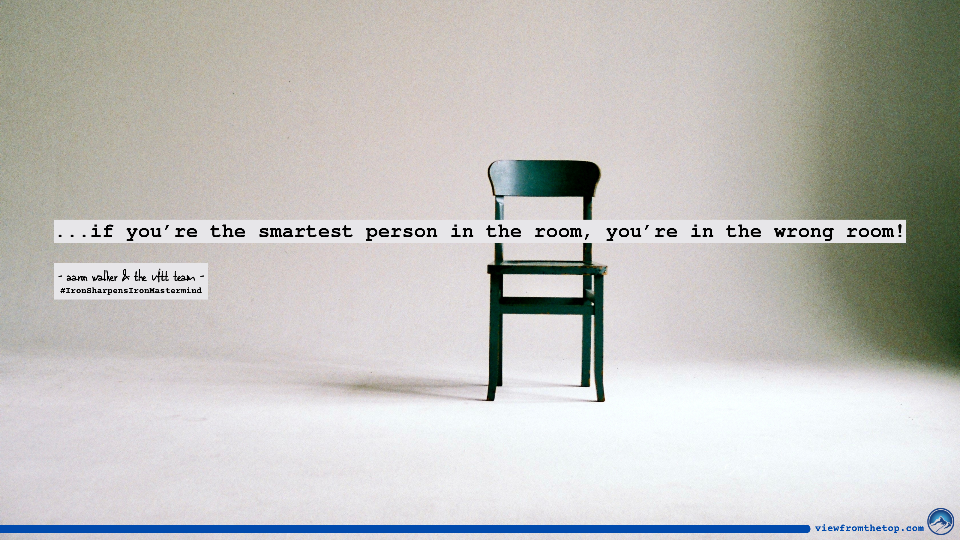 if you’re the smartest person in the room, you’re in the wrong room! (1)