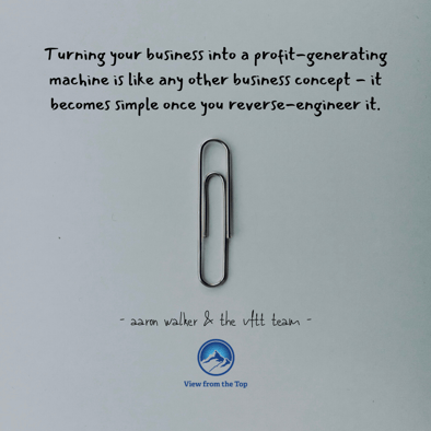 Turning your business into a profit-generating machine is like any other business concept - it becomes simple once you reverse-engineer it.