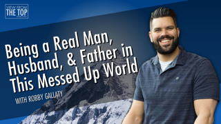 How to be a Real Man at Work, at Home, and at Church with Robby Gallaty