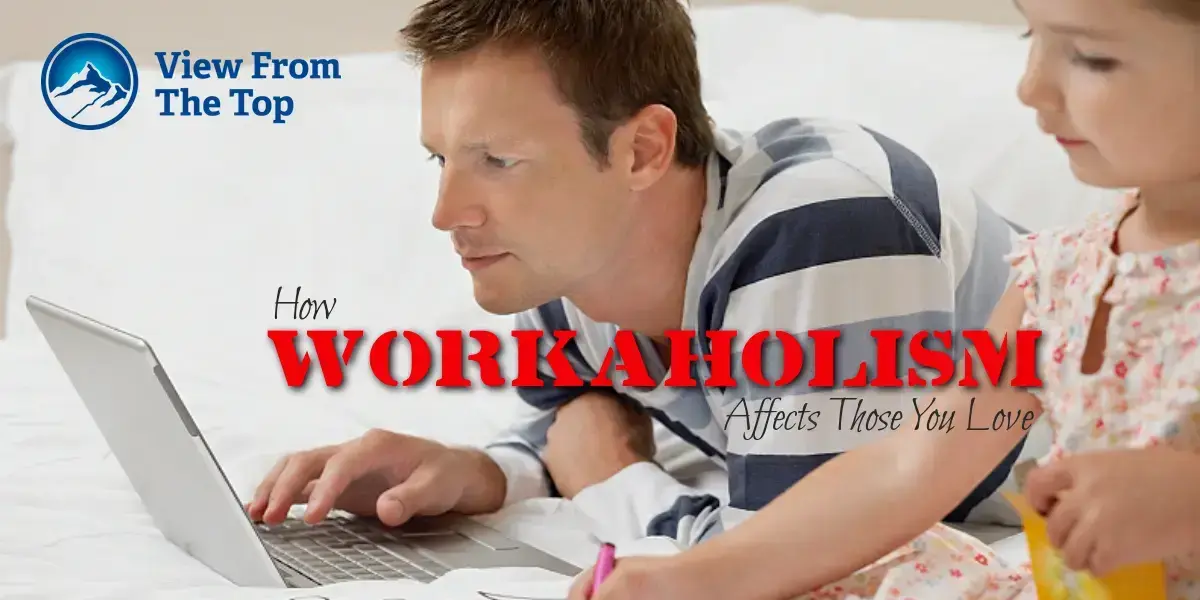 How Workaholism Affects Those You Love